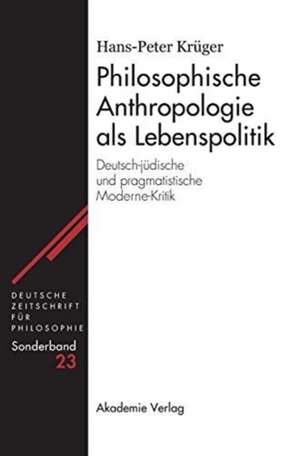 Philosophische Anthropologie als Lebenspolitik: Deutsch-jüdische und pragmatistische Moderne-Kritik de Hans-Peter Krüger