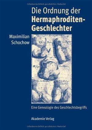 Die Ordnung der Hermaphroditen-Geschlechter: Eine Genealogie des Geschlechtsbegriffs de Maximilian Schochow