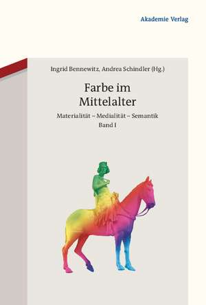 Farbe im Mittelalter: Materialität – Medialität – Semantik de Ingrid Bennewitz