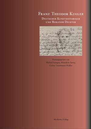 Franz Theodor Kugler: Deutscher Kunsthistoriker und Berliner Dichter de Michel Espagne