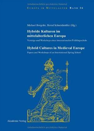 Hybride Kulturen im mittelalterlichen Europa/Hybride Cultures in Medieval Europe: Vorträge und Workshops einer internationalen Frühlingsschule/Papers and Workshops of an International Spring School de Michael Borgolte