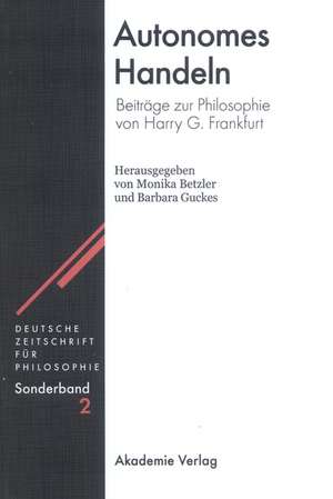 Autonomes Handeln: Beiträge zur Philosophie von Harry G. Frankfurt de Monika Betzler