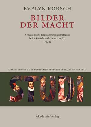 Bilder der Macht – Venezianische Repräsentationsstrategien beim Staatsbesuch Heinrichs III. (1574) de Evelyn Korsch