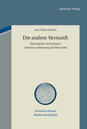 Die andere Vernunft: Philosophie und Literatur zwischen Aufklärung und Romantik de Lars-Thade Ulrichs