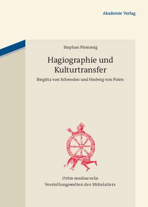 Hagiographie und Kulturtransfer: Birgitta von Schweden und Hedwig von Polen de Stephan Flemmig