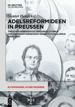 Adelsreformideen in Preußen: Zwischen bürokratischem Absolutismus und demokratisierendem Konstitutionalismus (1806-1854) de Gunter Heinickel