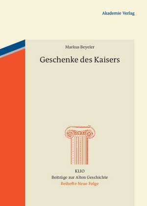 Geschenke des Kaisers: Studien zur Chronologie, zu den Empfängern und zu den Gegenständen der kaiserlichen Vergrabungen im 4. Jahrhundert n. Chr. de Markus Beyeler