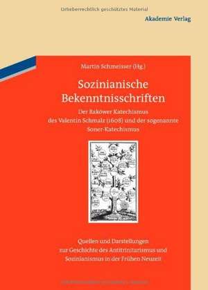 Sozinianische Bekenntnisschriften: Der Rakower Katechismus des Valentin Schmalz (1608) und der sogenannte Soner-Katechismus de Martin Schmeisser