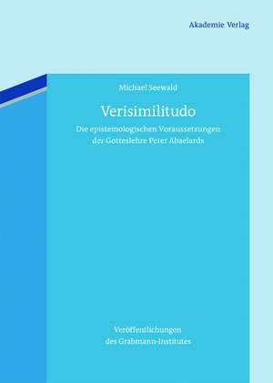 Verisimilitudo: Die epistemologischen Voraussetzungen der Gotteslehre Peter Abaelards de Michael Seewald