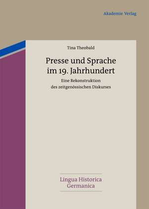 Presse und Sprache im 19. Jahrhundert: Eine Rekonstruktion des zeitgenössischen Diskurses de Tina Theobald