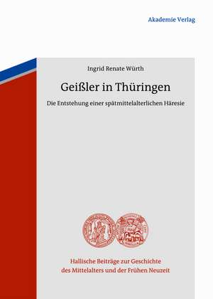 Geißler in Thüringen: Die Entstehung einer spätmittelalterlichen Häresie de Ingrid Würth