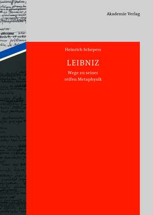 Leibniz: Wege zu seiner reifen Metaphysik de Heinrich Schepers