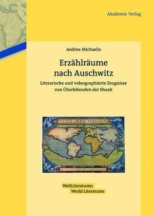 Erzählräume nach Auschwitz: Literarische und videographierte Zeugnisse von Überlebenden der Shoah de Andree Michaelis