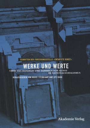 Werke und Werte: Über das Handeln und Sammeln von Kunst im Nationalsozialismus de Ute Haug