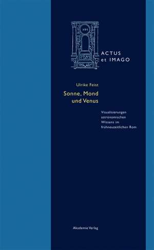 Sonne, Mond und Venus – Visualisierungen astronomischen Wissens im frühneuzeitlichen Rom de Ulrike Feist