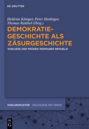 Demokratiegeschichte als Zäsurgeschichte: Diskurse der frühen Weimarer Republik de Heidrun Kämper