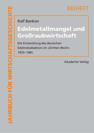 Edelmetallmangel und Großraubwirtschaft: Die Entwicklung des deutschen Edelmetallsektors im "Dritten Reich" 1933-1945 de Ralf Banken