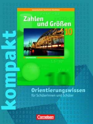 Zahlen und Größen 10. Schuljahr. Grundkurs. Zahlen und Größen kompakt. Orientierungswissen. Kernlehrpläne Gesamtschule Nordrhein-Westfalen de Reinhold Koullen