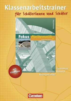 Fokus Mathematik 8. Schuljahr. Klassenarbeitstrainer mit eingelegten Musterlösungen. Gymnasium Rheinland-Pfalz de Claudia Uhl