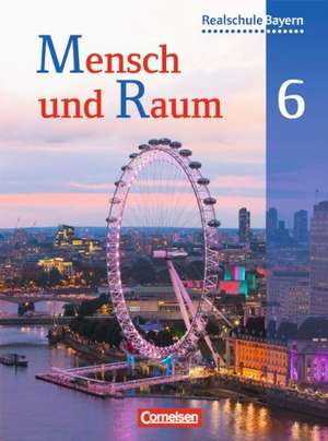 Mensch und Raum 6. Jahrgangsstufe. Schülerbuch. Geographie Realschule Bayern de Ellen Rudyk