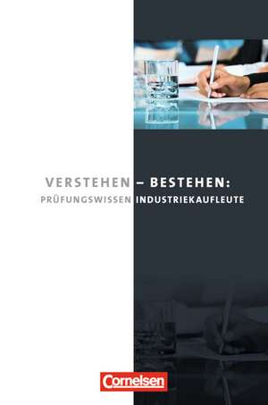 Industriekaufleute: Jahrgangsübergreifend - Verstehen - Bestehen: Prüfungswissen Industriekaufleute de Hans-Peter Klein