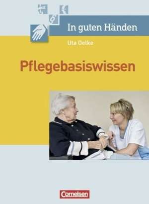 In guten Händen. Pflegebasiswissen de Uta Oelke