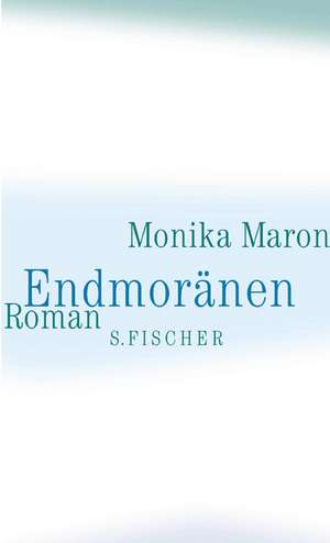 Endmoränen de Monika Maron