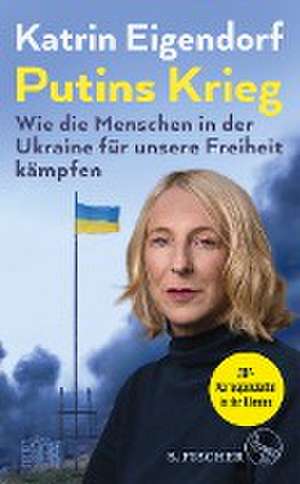 Putins Krieg - Wie die Menschen in der Ukraine für unsere Freiheit kämpfen de Katrin Eigendorf