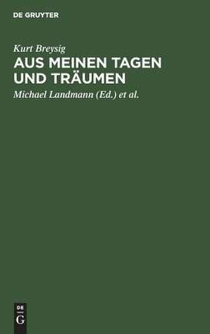 Aus meinen Tagen und Träumen: Memoiren, Aufzeichnungen, Briefe, Gespräche de Kurt Breysig