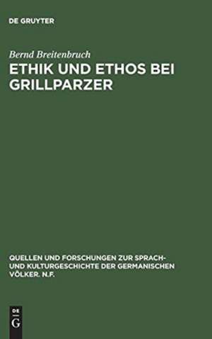 Ethik und Ethos bei Grillparzer: Denkerische Bemühung und dramatische Gestaltung de Bernd Breitenbruch