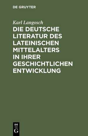 Die deutsche Literatur des lateinischen Mittelalters in ihrer geschichtlichen Entwicklung de Karl Langosch