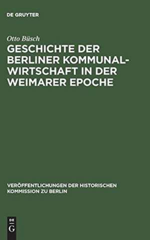 Geschichte der Berliner Kommunalwirtschaft in der Weimarer Epoche de Otto Büsch