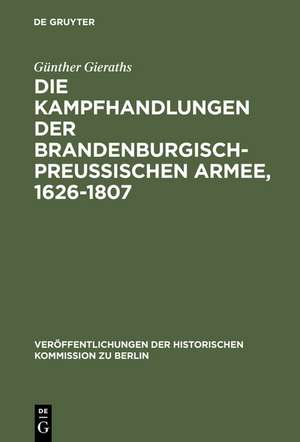 Die Kampfhandlungen der Brandenburgisch-Preussischen Armee, 1626-1807: Ein Quellenhandbuch de Günther Gieraths