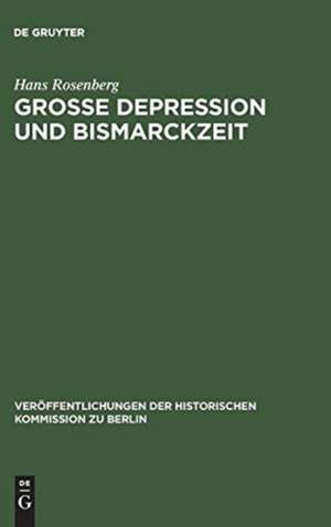 Grosse Depression und Bismarckzeit: Wirtschaftsablauf, Gesellschaft und Politik in Mitteleuropa de Hans Rosenberg