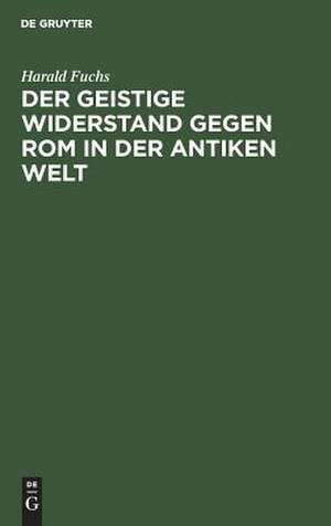 Der geistige Widerstand gegen Rom in der antiken Welt de Harald Fuchs