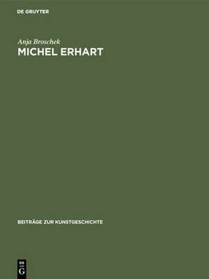 Michel Erhart – Ein Beitrag zur schwäbischen Plastik der Spätgotik de Anja Broschek