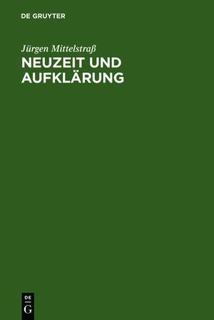 Neuzeit und Aufklärung: Studien zur Entstehung der neuzeitlichen Wissenschaft und Philosophie de Jürgen Mittelstraß