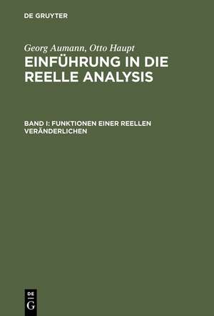 Einführung in die reelle Analysis, Band I, Funktionen einer reellen Veränderlichen de Georg Aumann