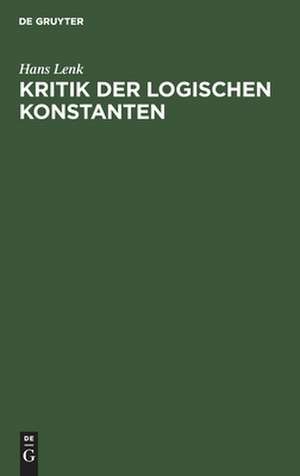 Kritik der logischen Konstanten: Philosophische Begründungen der Urteilsformen vom Idealismus bis zur Gegenwart de Hans Lenk