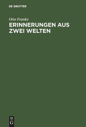 Erinnerungen aus zwei Welten: Randglossen zur eigenen Lebensgeschichte de Otto Franke