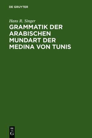 Grammatik der arabischen Mundart der Medina von Tunis de Hans R. Singer