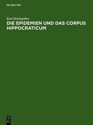 Die Epidemien und das Corpus Hippocraticum: Voruntersuchungen zu einer Geschichte der koischen Ärzteschule de Karl Deichgräber