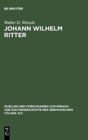 Johann Wilhelm Ritter: Physik im Wirkungsfeld der deutschen Romantik de Walter D. Wetzels