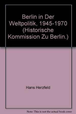 Berlin in der Weltpolitik 1945-1970 de Hans Herzfeld