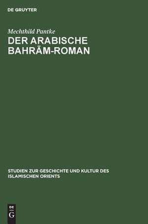 Der arabische Bahram-Roman: Untersuchungen zur Quellen- und Stoffgeschichte de Mechthild Pantke