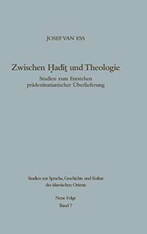 Zwischen Hadit und Theologie: Studien zum Entstehen prädestinatianischer Überlieferung de Josef van Ess