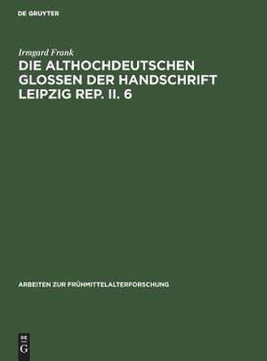 Die althochdeutschen Glossen der Handschrift Leipzig Rep. II. 6 de Irmgard Frank