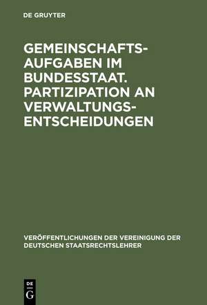 Gemeinschaftsaufgaben im Bundesstaat. Partizipation an Verwaltungsentscheidungen: Berichte und Diskussionen auf der Tagung der Vereinigung der Deutschen Staatsrechtslehrer in Salzburg vom 4. bis 7. Oktober 1972 de Jochen A. Frowein