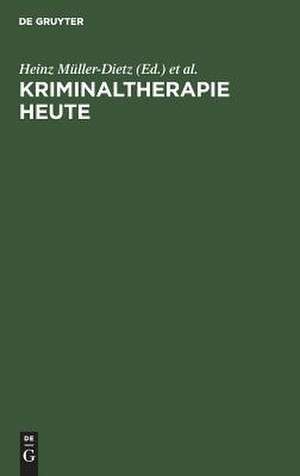 Kriminaltherapie heute: Forschungsberichte zur Behandlung von Delinquenten und Drogengeschädigten de Heinz Müller-Dietz