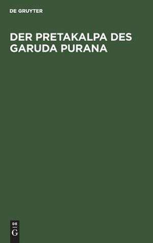 Der Pretakalpa des Garuda Purana: Eine Darstellung des hinduistischen Totenkultes und Jenseitsglaubens de Emil Abegg